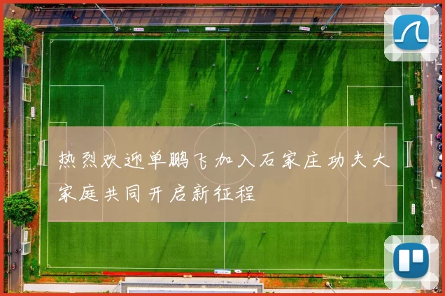 热烈欢迎单鹏飞加入石家庄功夫大家庭共同开启新征程