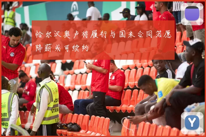 恰尔汉奥卢将履行与国米合同若愿降薪或可续约