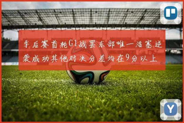 季后赛首轮G1战罢东部唯一活塞逆袭成功其他对决分差均在9分以上